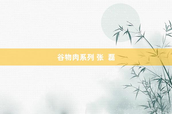 谷物肉系列 张  磊