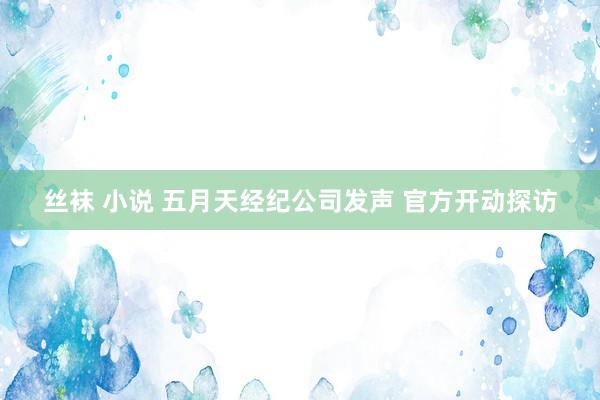 丝袜 小说 五月天经纪公司发声 官方开动探访