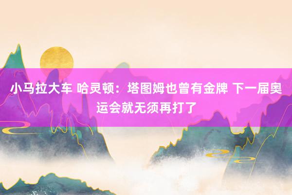 小马拉大车 哈灵顿：塔图姆也曾有金牌 下一届奥运会就无须再打了